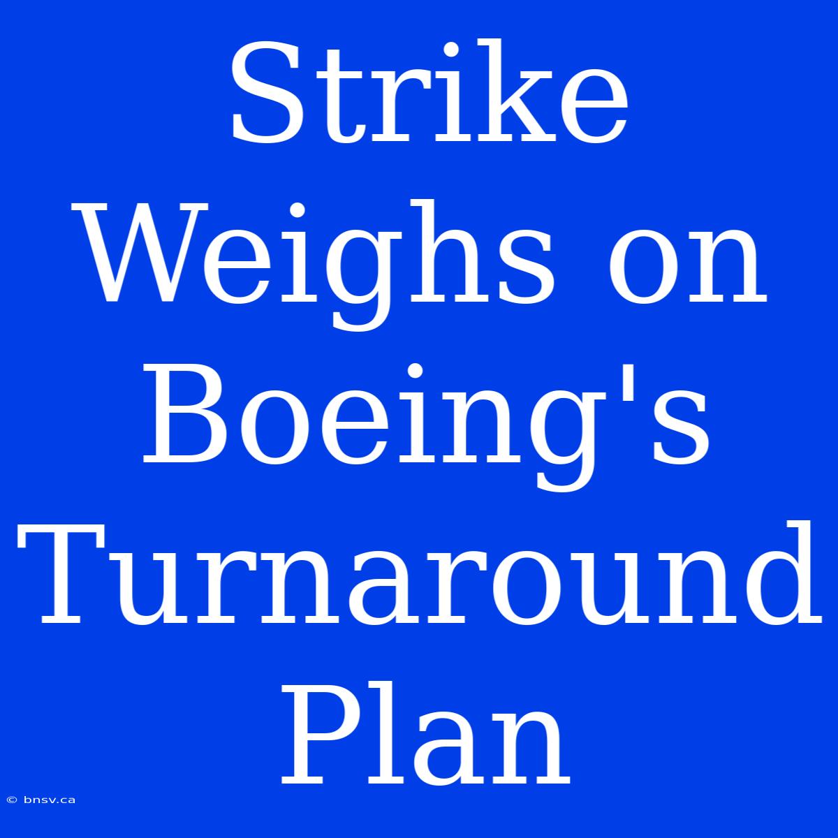 Strike Weighs On Boeing's Turnaround Plan