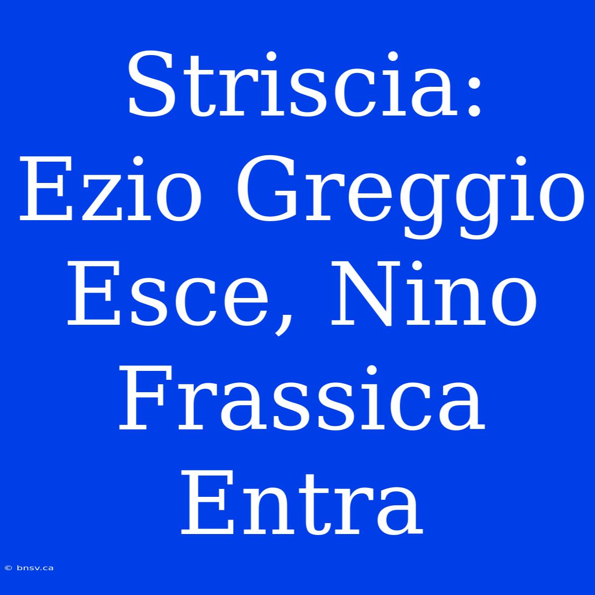 Striscia: Ezio Greggio Esce, Nino Frassica Entra