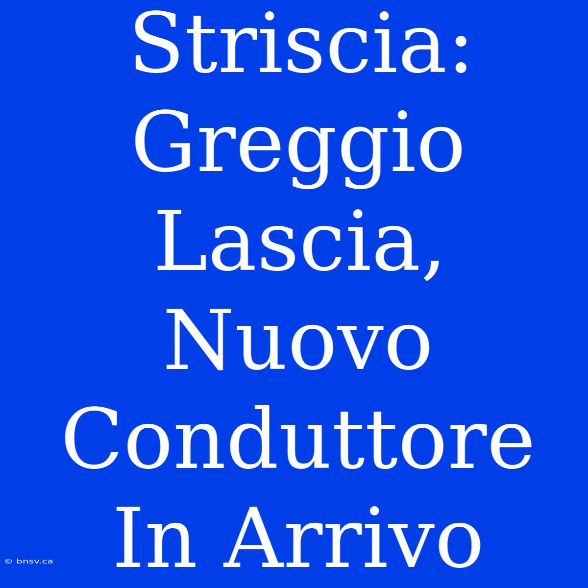 Striscia: Greggio Lascia, Nuovo Conduttore In Arrivo