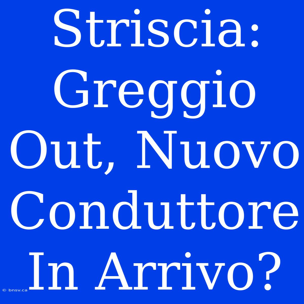 Striscia: Greggio Out, Nuovo Conduttore In Arrivo?