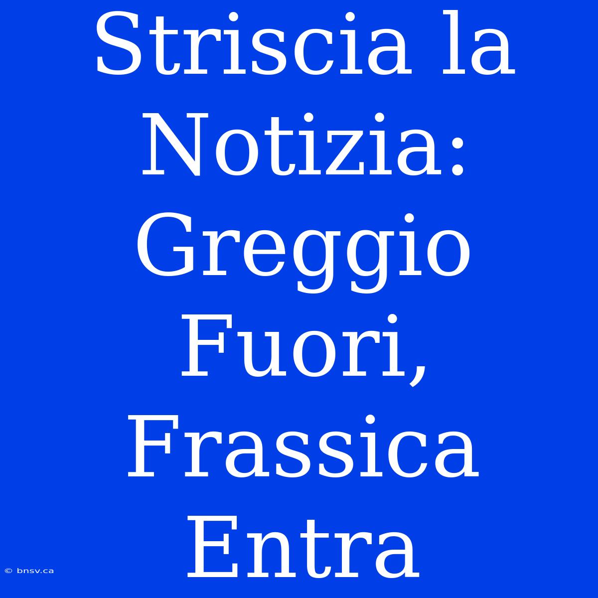 Striscia La Notizia: Greggio Fuori, Frassica Entra