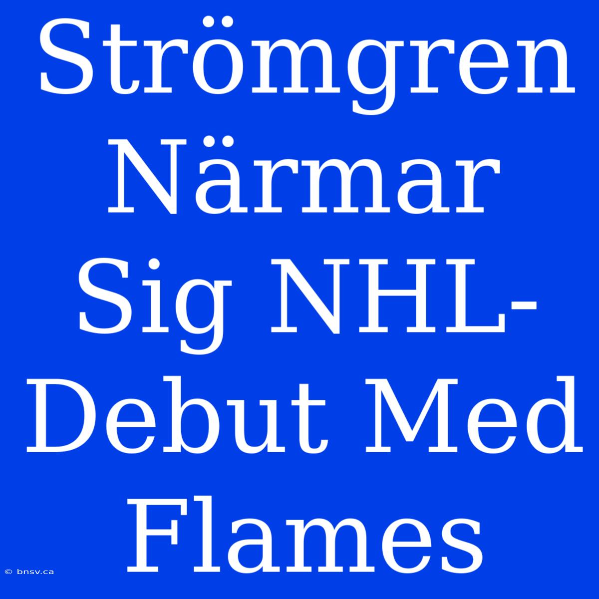 Strömgren Närmar Sig NHL-Debut Med Flames