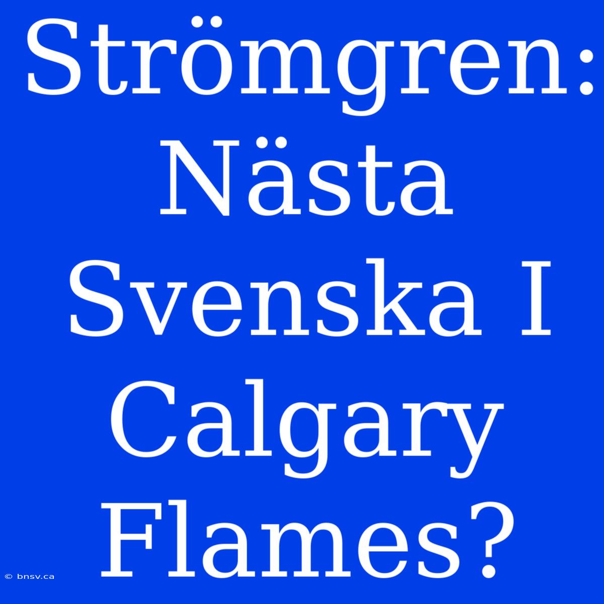 Strömgren: Nästa Svenska I Calgary Flames?