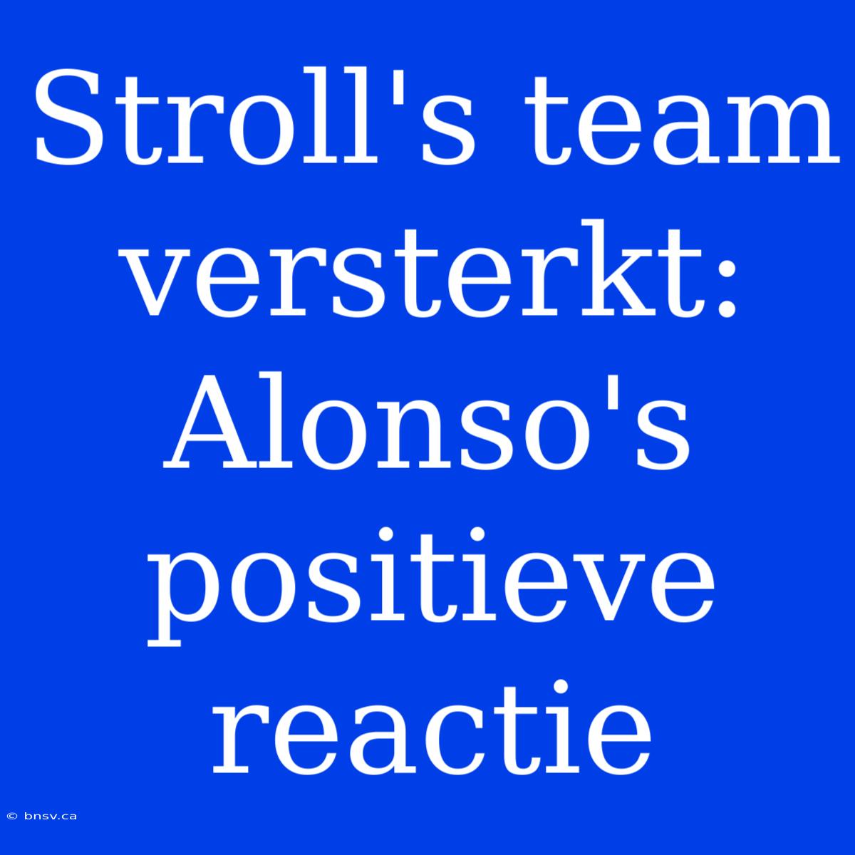 Stroll's Team Versterkt: Alonso's Positieve Reactie