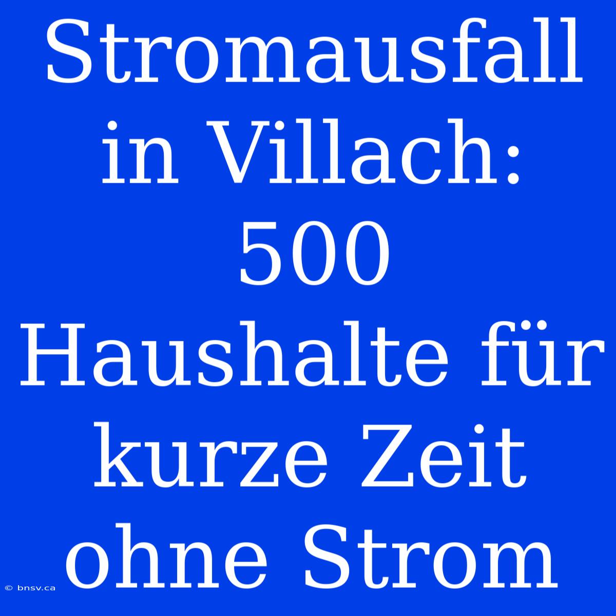 Stromausfall In Villach: 500 Haushalte Für Kurze Zeit Ohne Strom