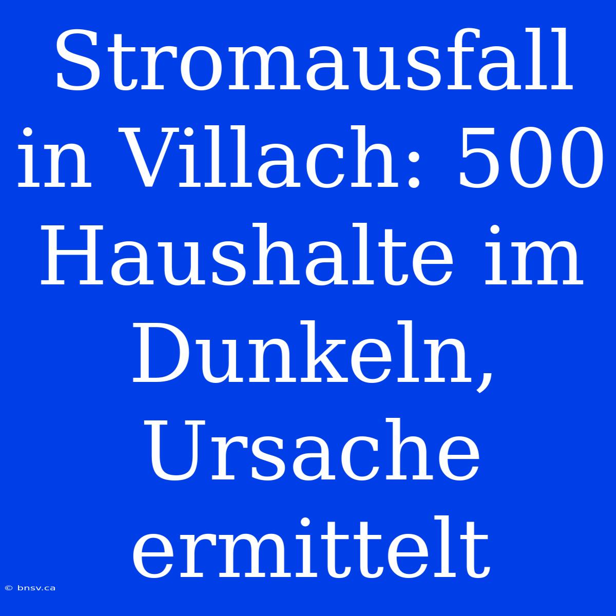 Stromausfall In Villach: 500 Haushalte Im Dunkeln, Ursache Ermittelt