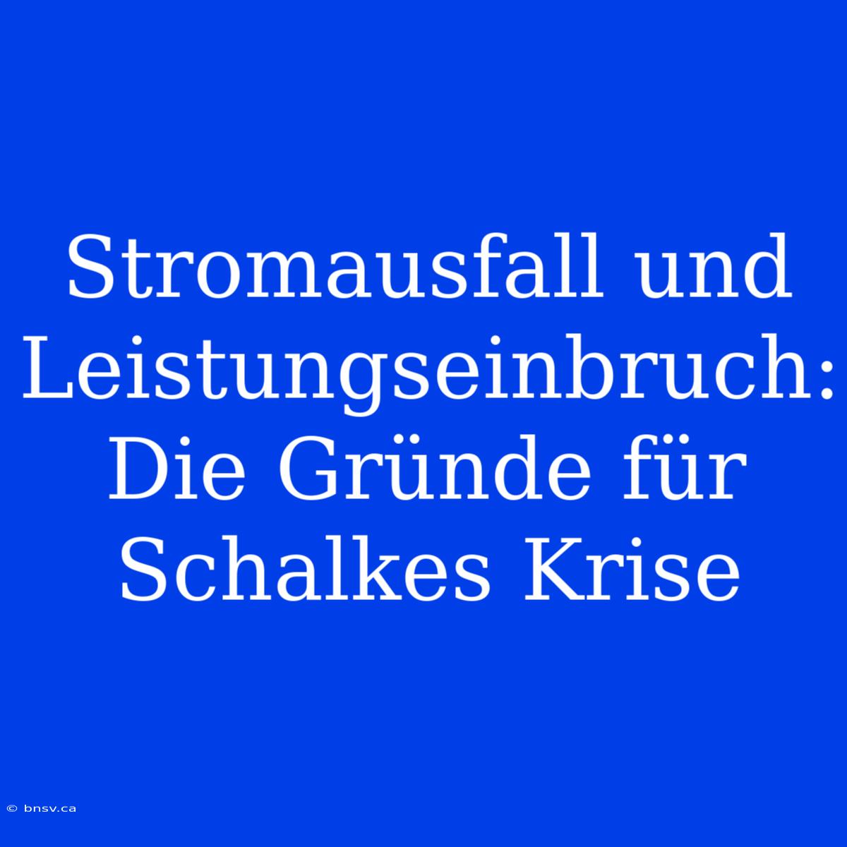 Stromausfall Und Leistungseinbruch: Die Gründe Für Schalkes Krise