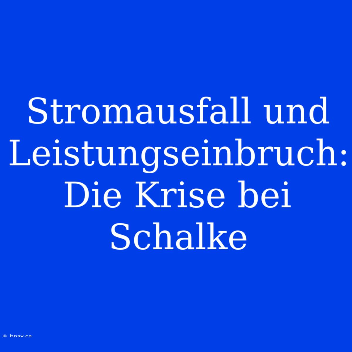 Stromausfall Und Leistungseinbruch: Die Krise Bei Schalke