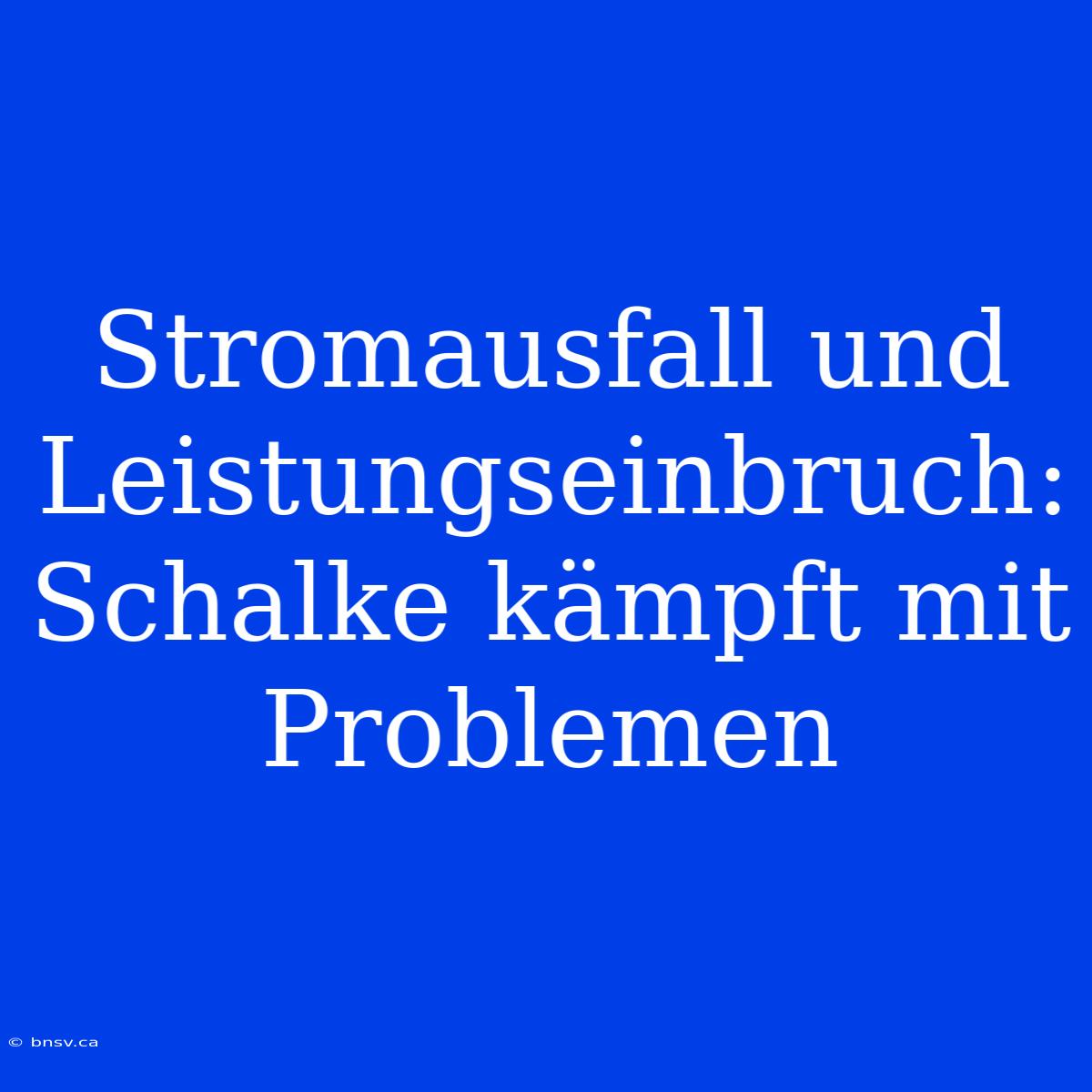 Stromausfall Und Leistungseinbruch: Schalke Kämpft Mit Problemen