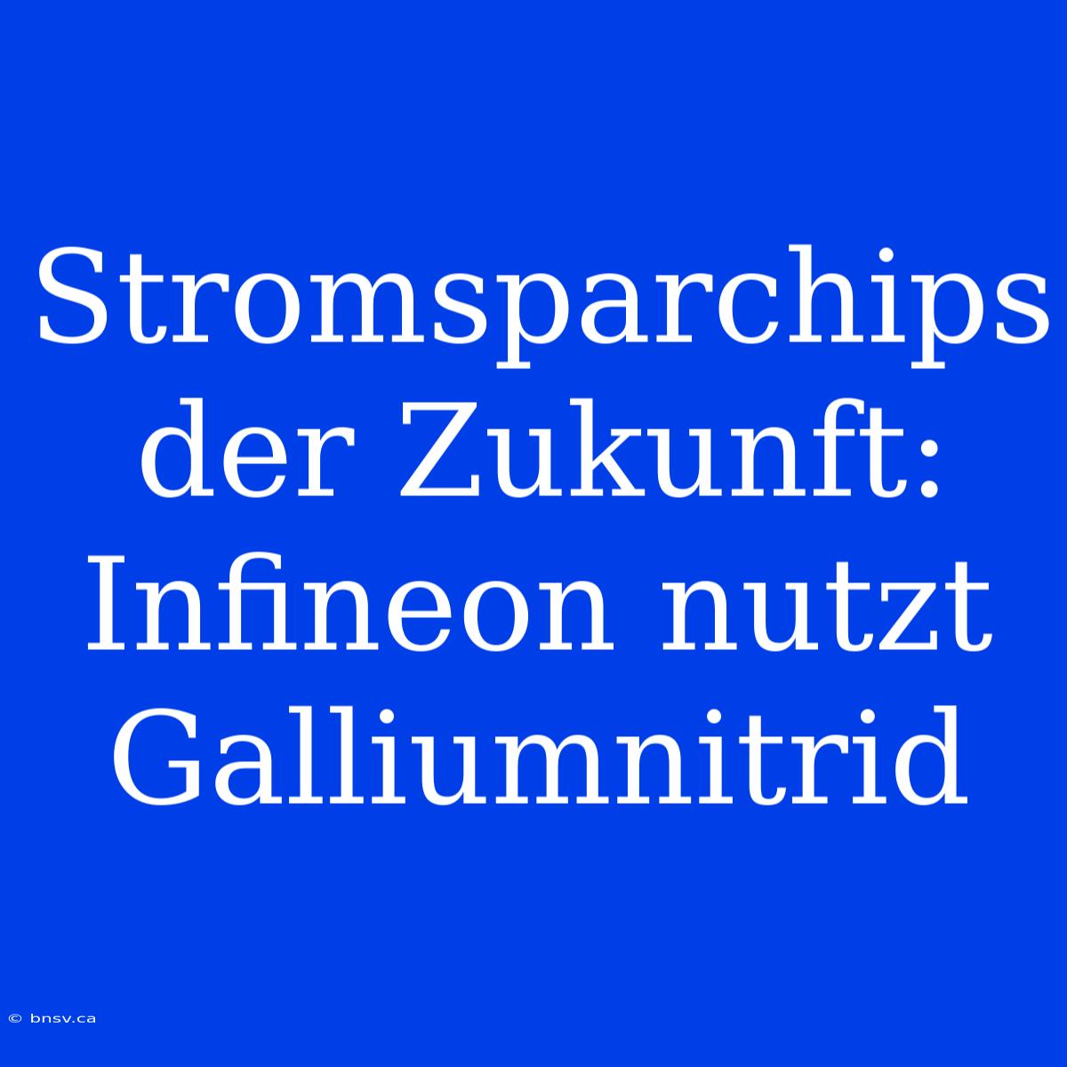 Stromsparchips Der Zukunft: Infineon Nutzt Galliumnitrid