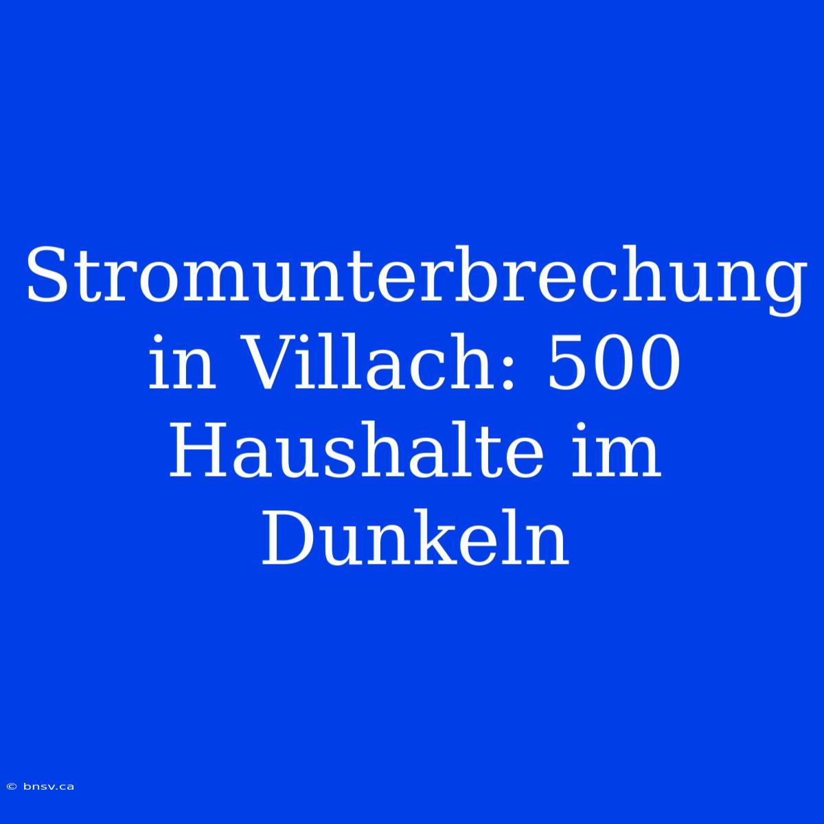 Stromunterbrechung In Villach: 500 Haushalte Im Dunkeln