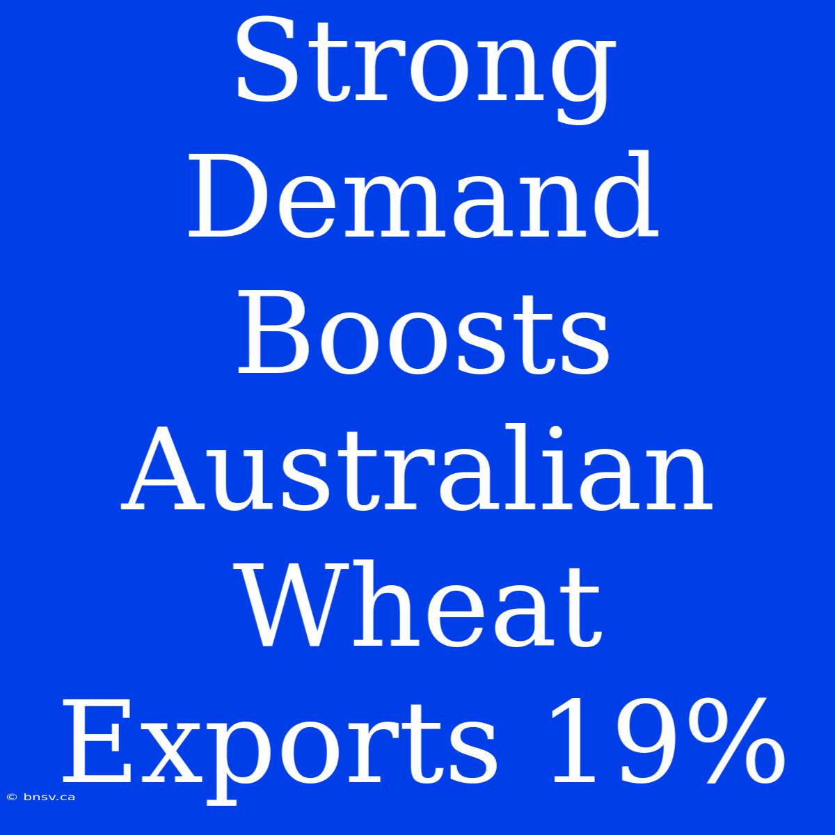 Strong Demand Boosts Australian Wheat Exports 19%