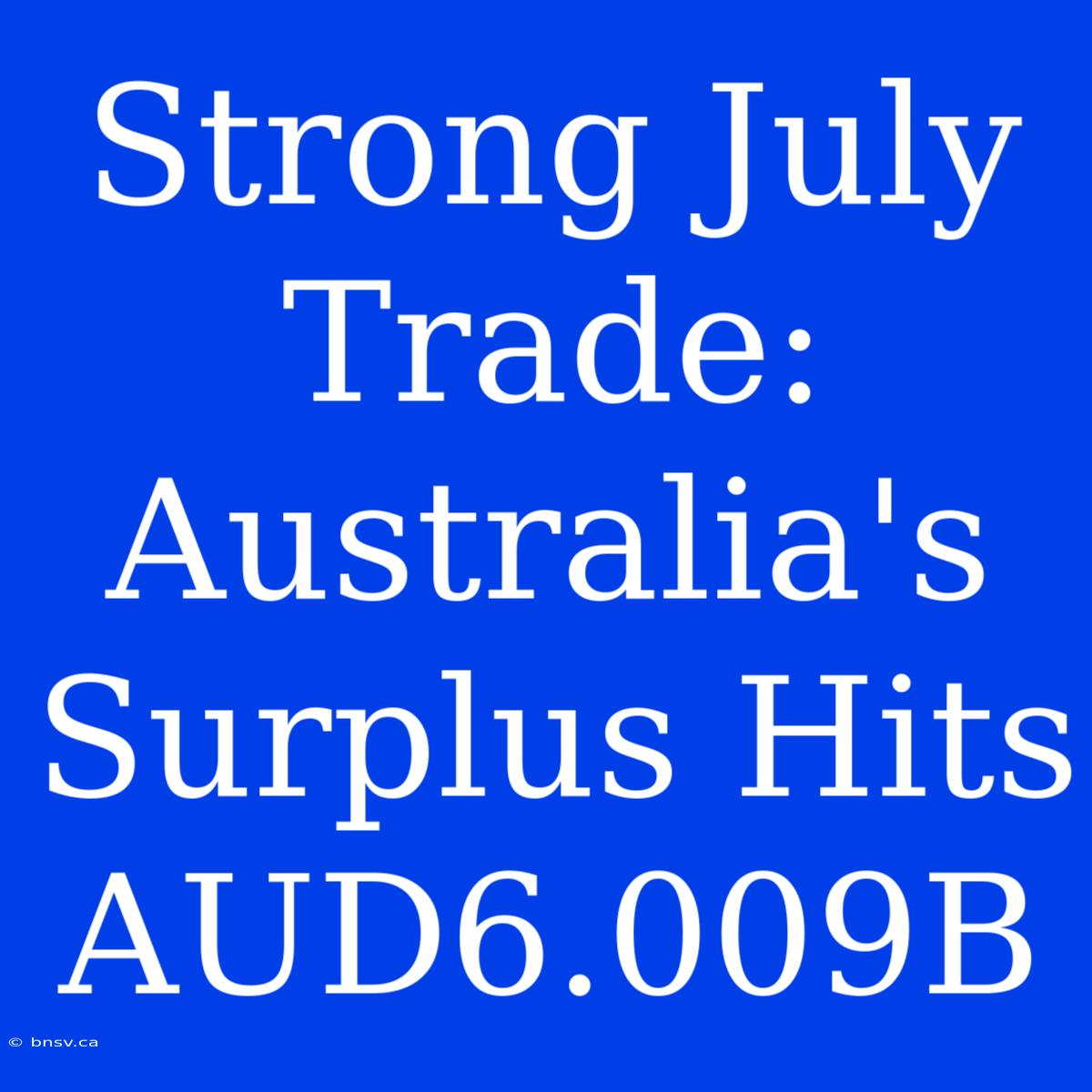 Strong July Trade: Australia's Surplus Hits AUD6.009B