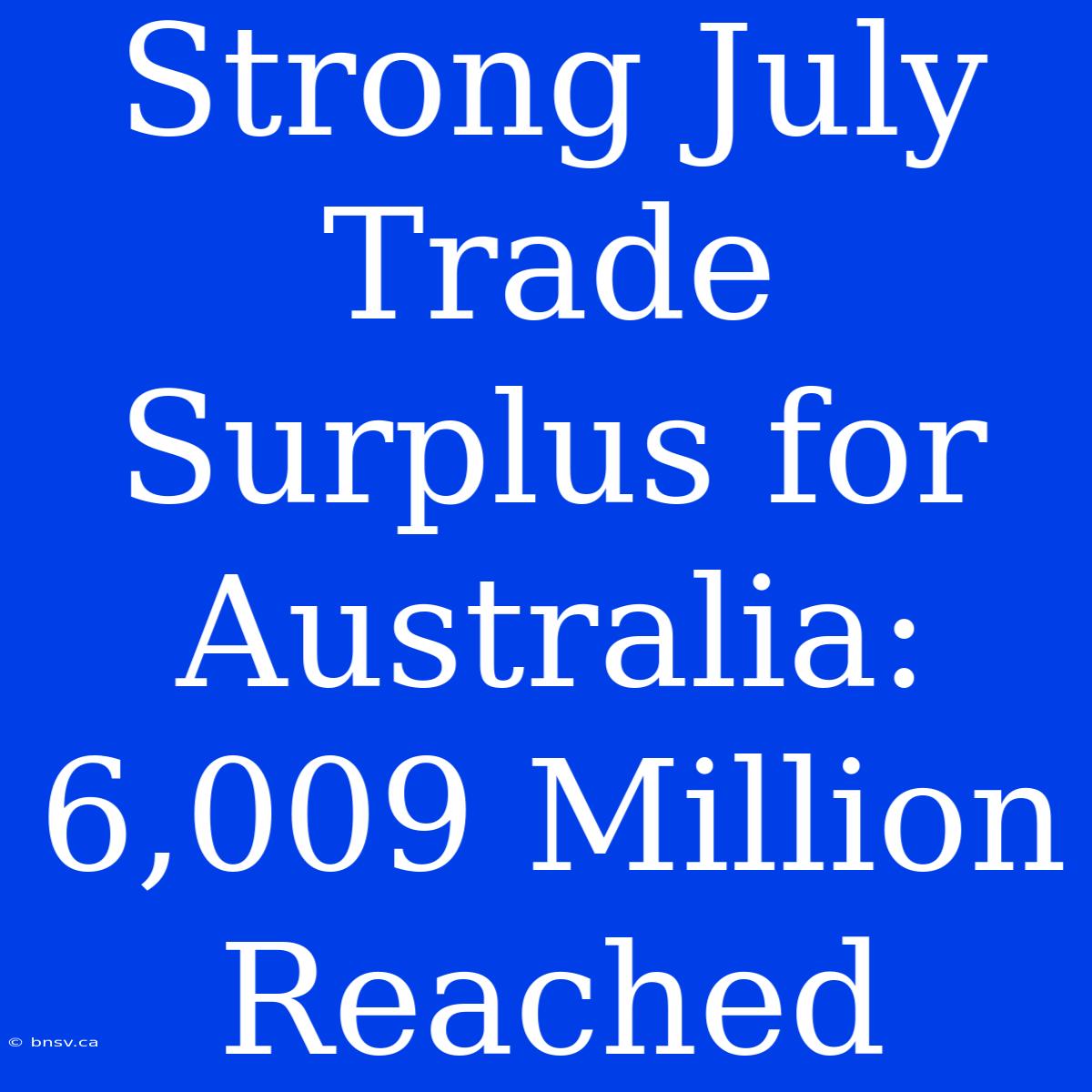 Strong July Trade Surplus For Australia: 6,009 Million Reached