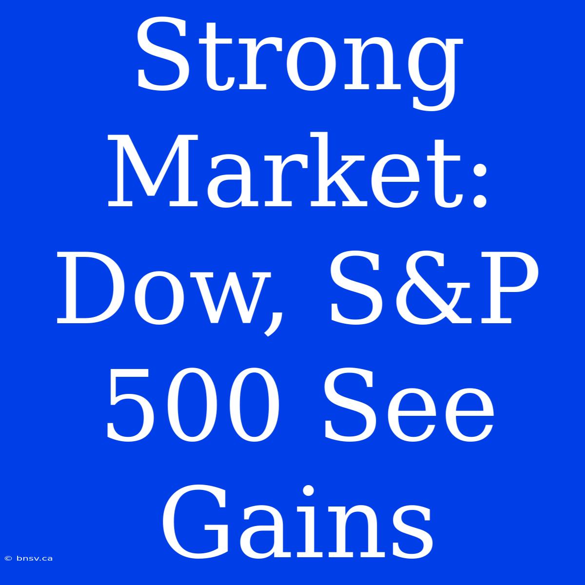 Strong Market: Dow, S&P 500 See Gains