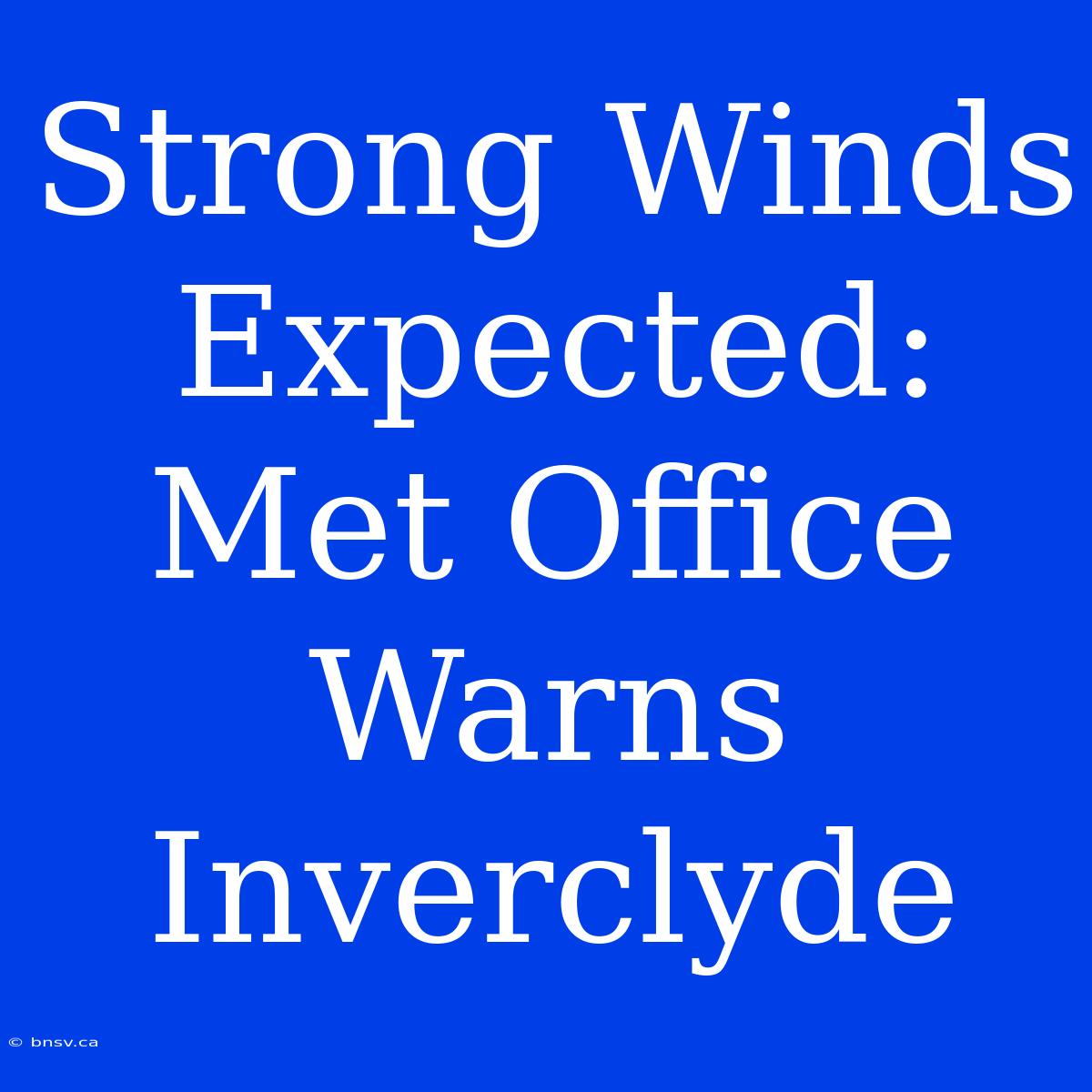 Strong Winds Expected: Met Office Warns Inverclyde