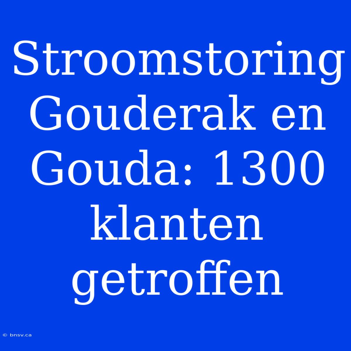 Stroomstoring Gouderak En Gouda: 1300 Klanten Getroffen