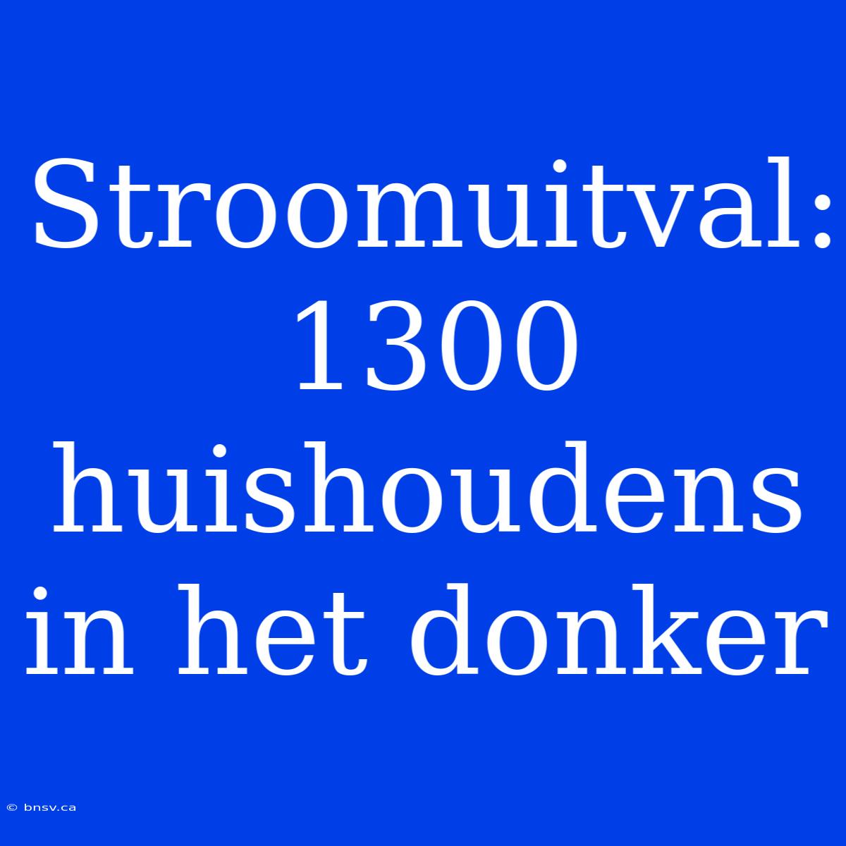 Stroomuitval: 1300 Huishoudens In Het Donker