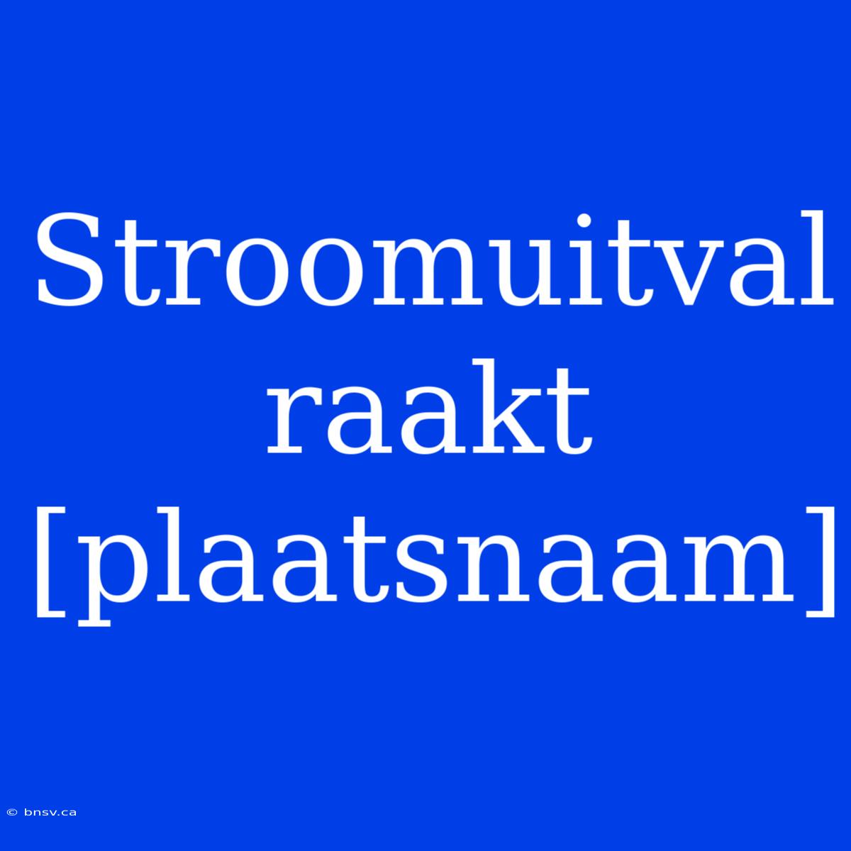 Stroomuitval Raakt [plaatsnaam]