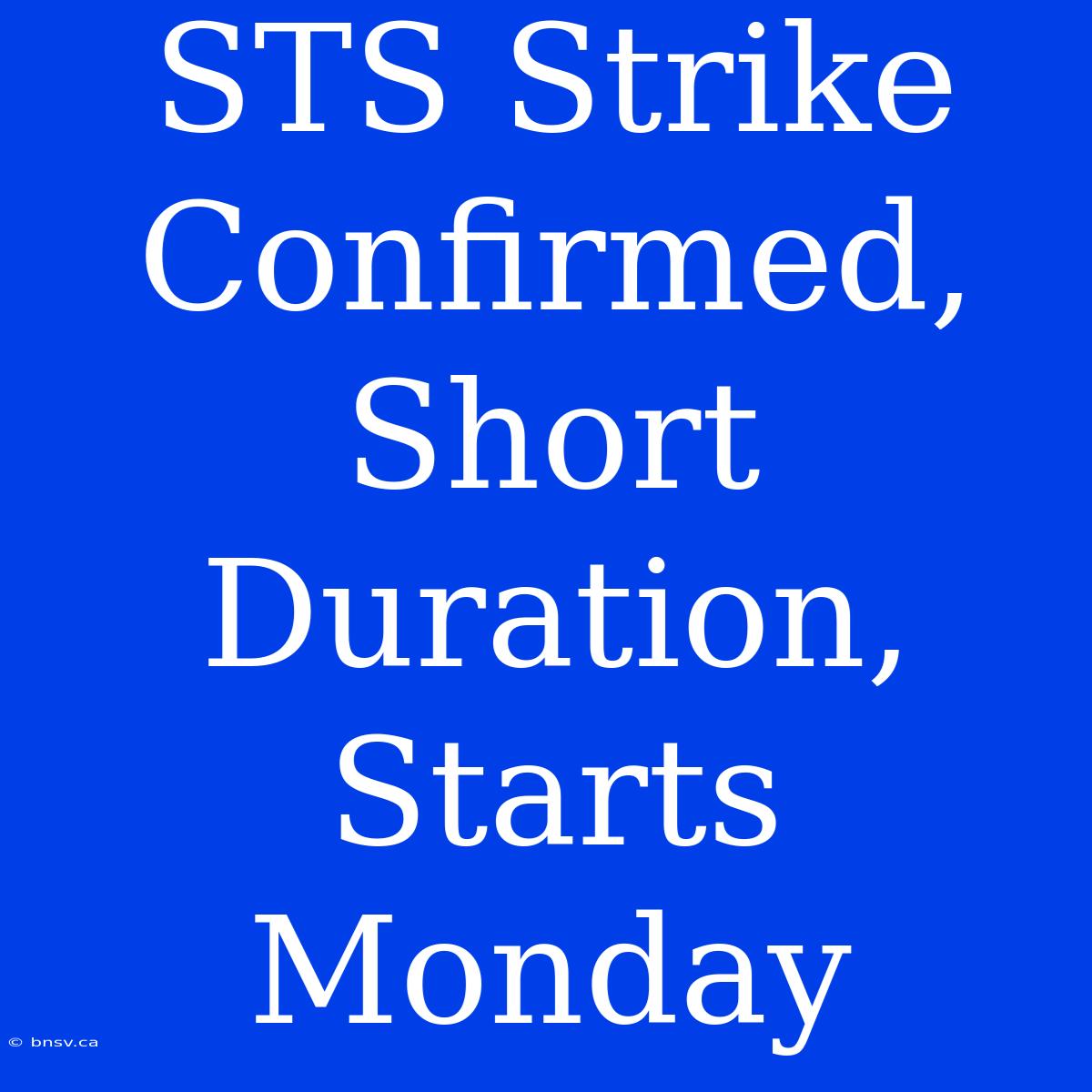 STS Strike Confirmed, Short Duration, Starts Monday