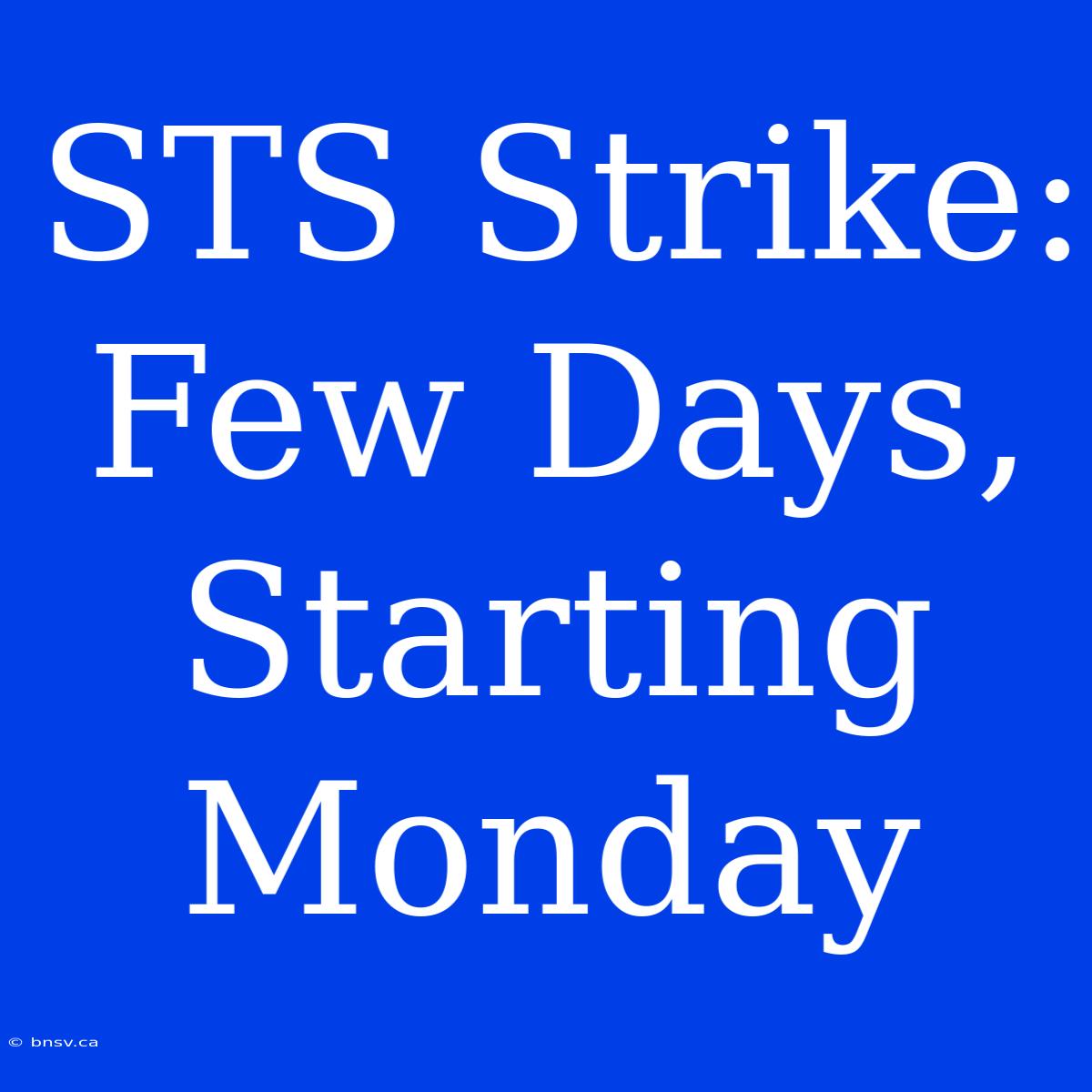 STS Strike:  Few Days, Starting Monday