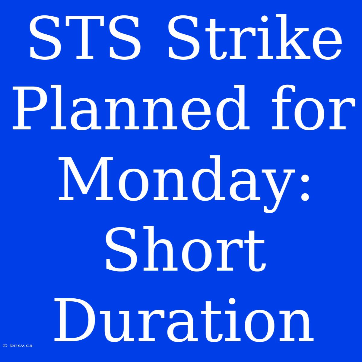 STS Strike Planned For Monday: Short Duration