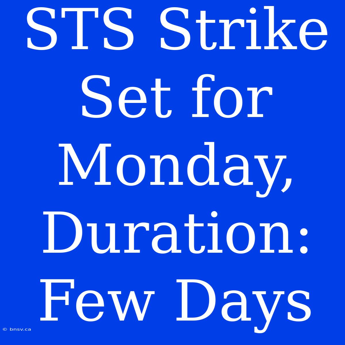 STS Strike Set For Monday, Duration: Few Days