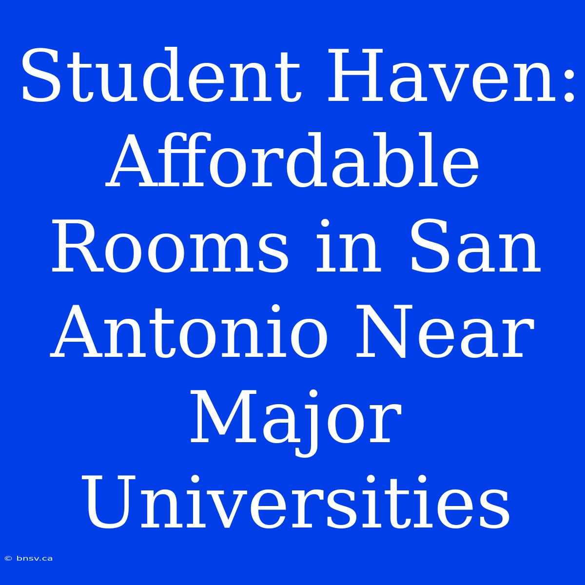 Student Haven: Affordable Rooms In San Antonio Near Major Universities