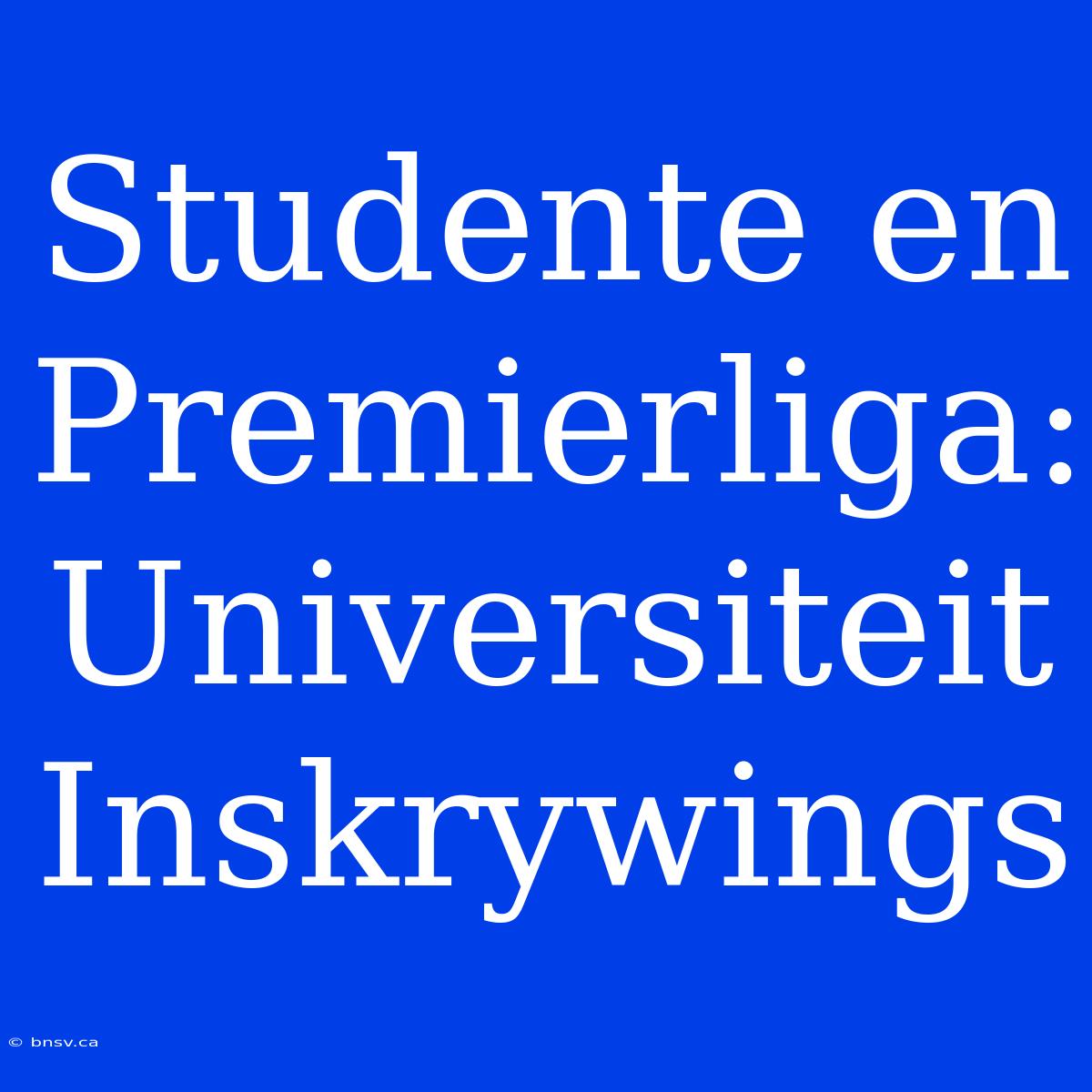 Studente En Premierliga: Universiteit Inskrywings