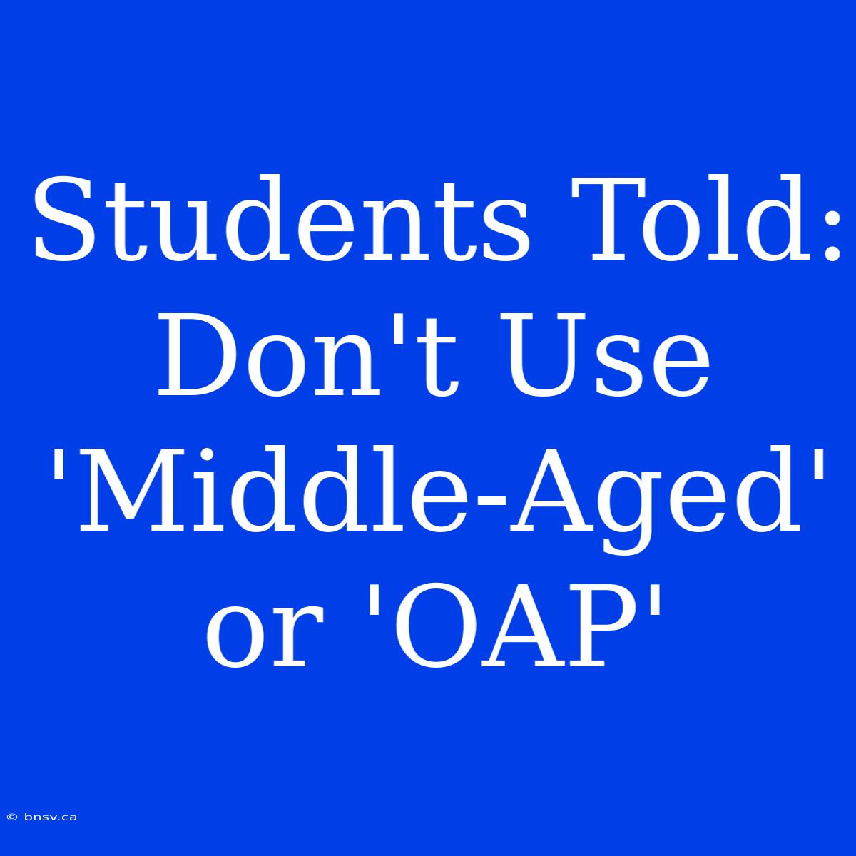 Students Told: Don't Use 'Middle-Aged' Or 'OAP'