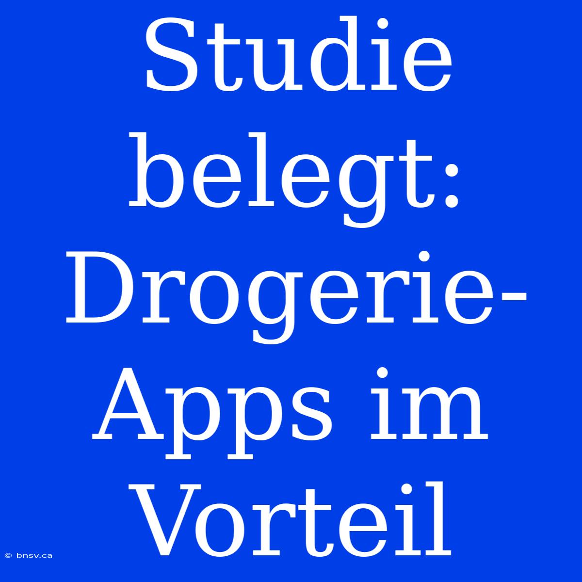 Studie Belegt: Drogerie-Apps Im Vorteil