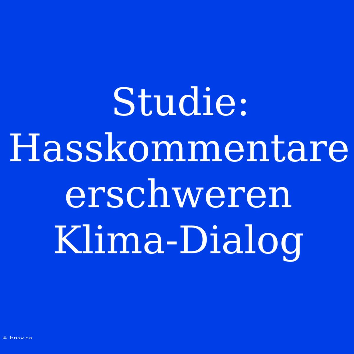 Studie: Hasskommentare Erschweren Klima-Dialog