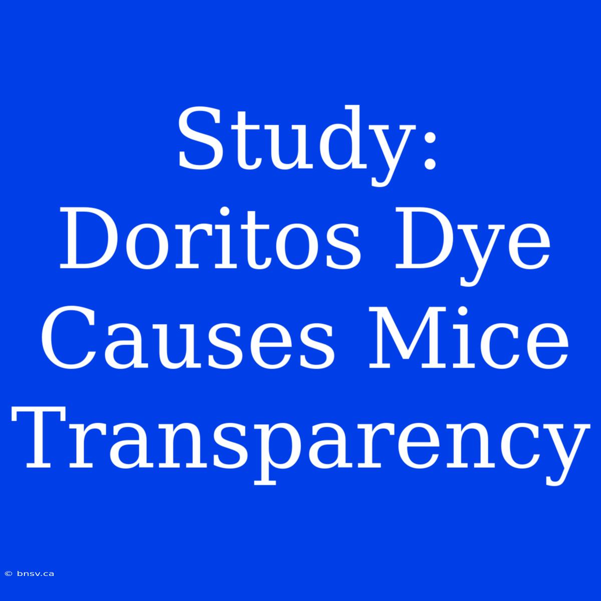 Study: Doritos Dye Causes Mice Transparency