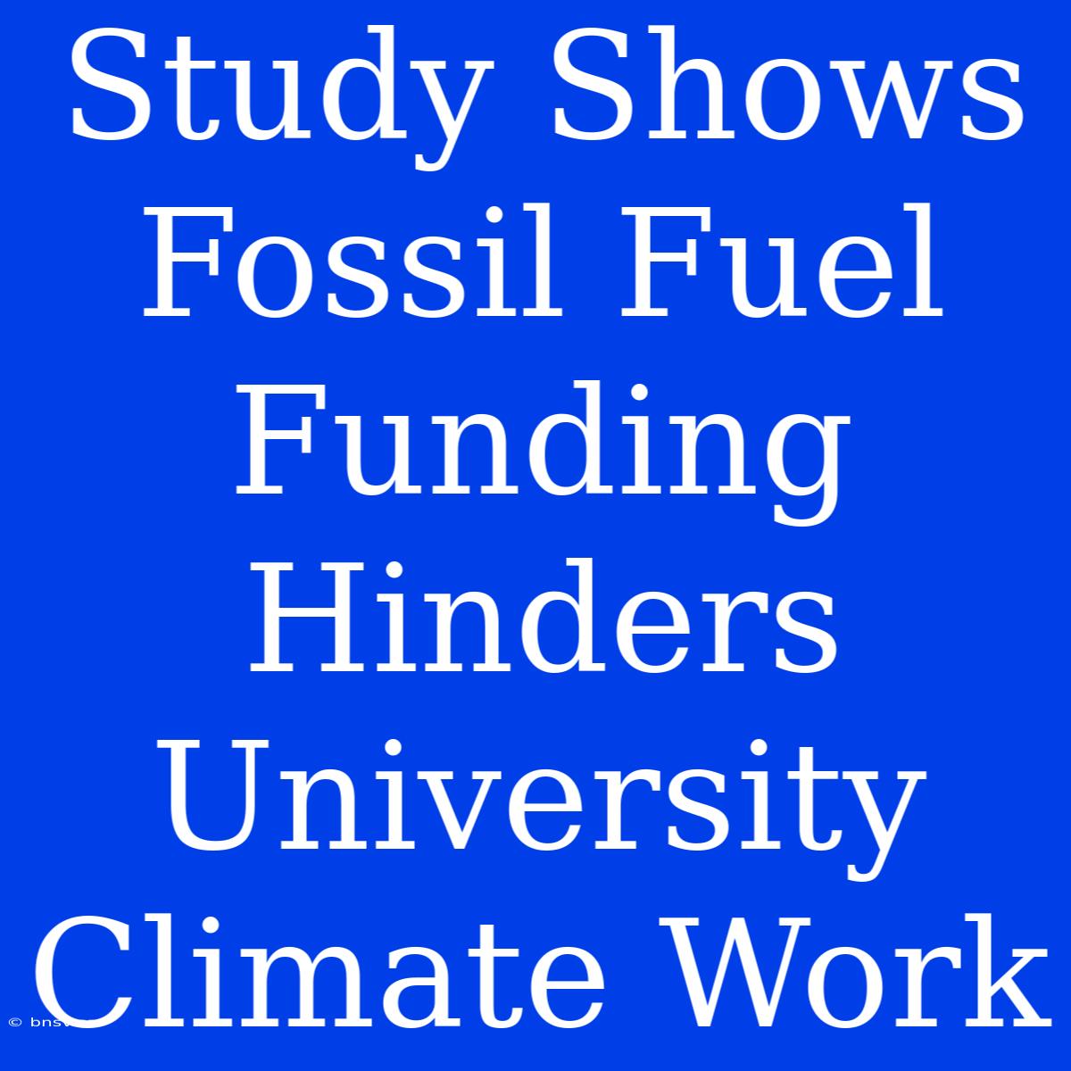 Study Shows Fossil Fuel Funding Hinders University Climate Work