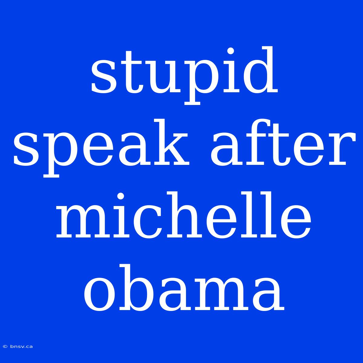 Stupid Speak After Michelle Obama