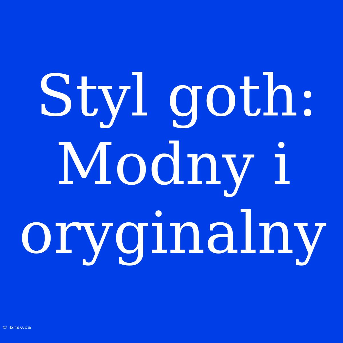 Styl Goth: Modny I Oryginalny