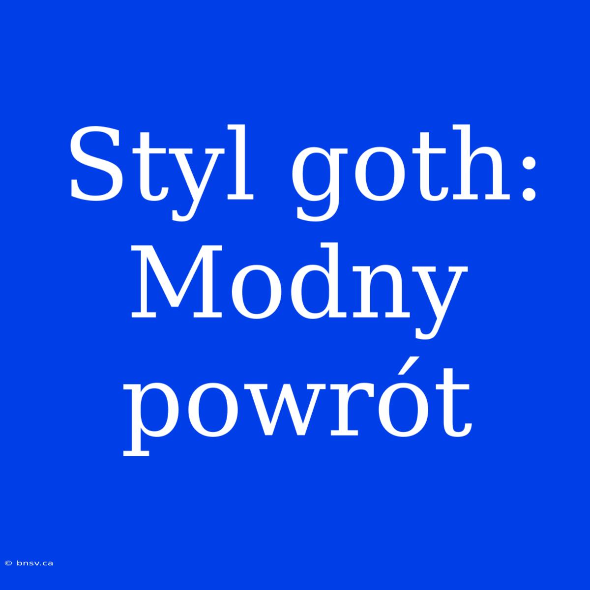 Styl Goth: Modny Powrót