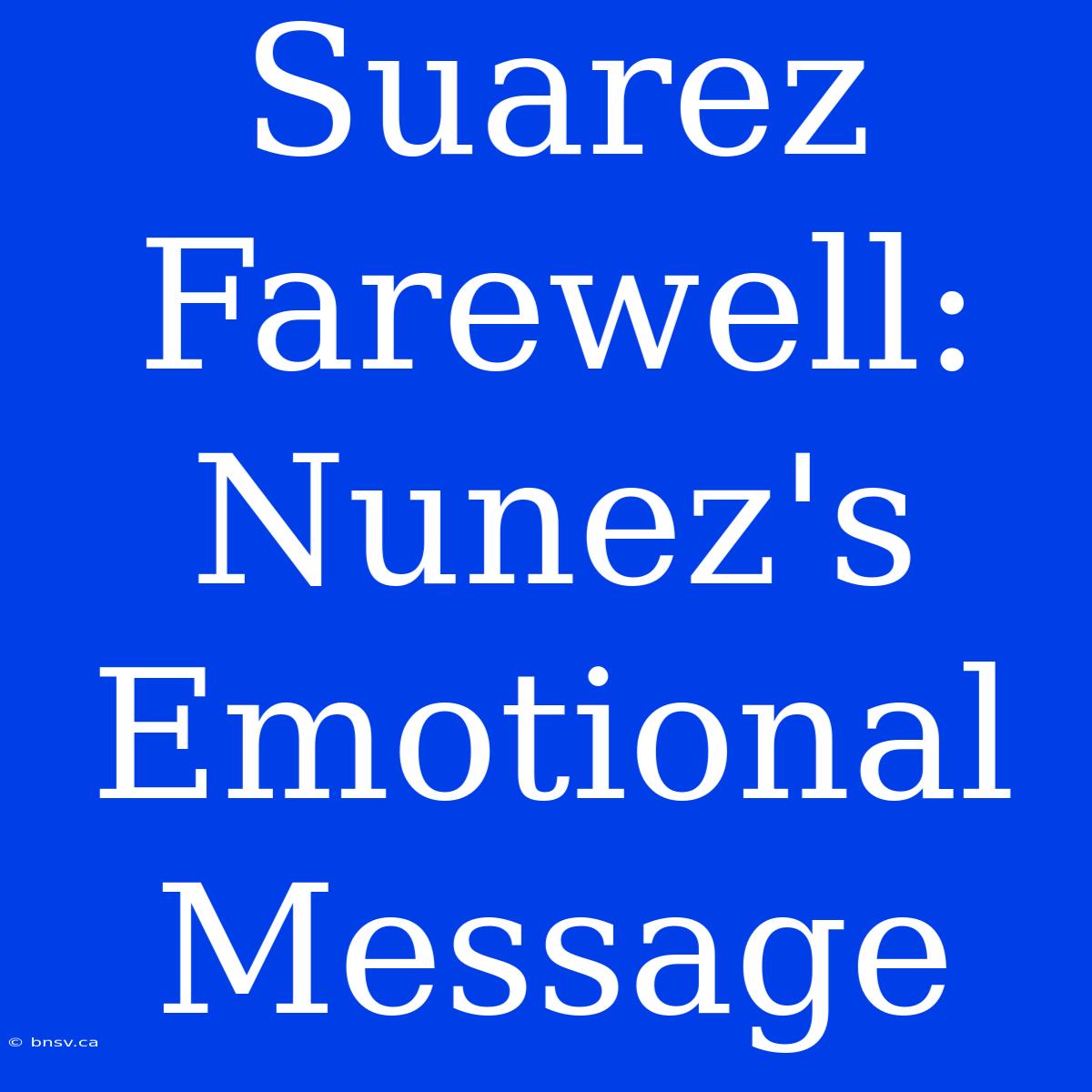 Suarez Farewell: Nunez's Emotional Message