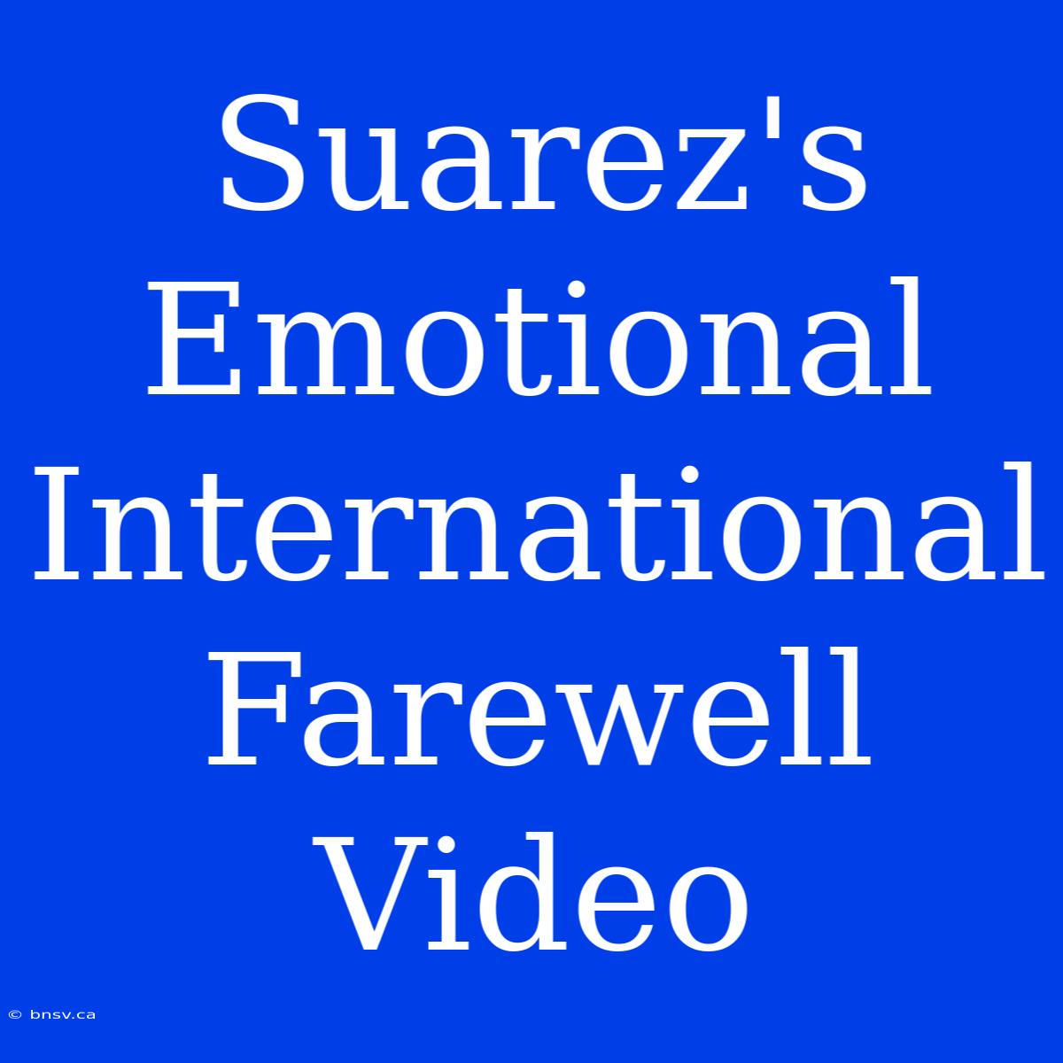 Suarez's Emotional International Farewell Video