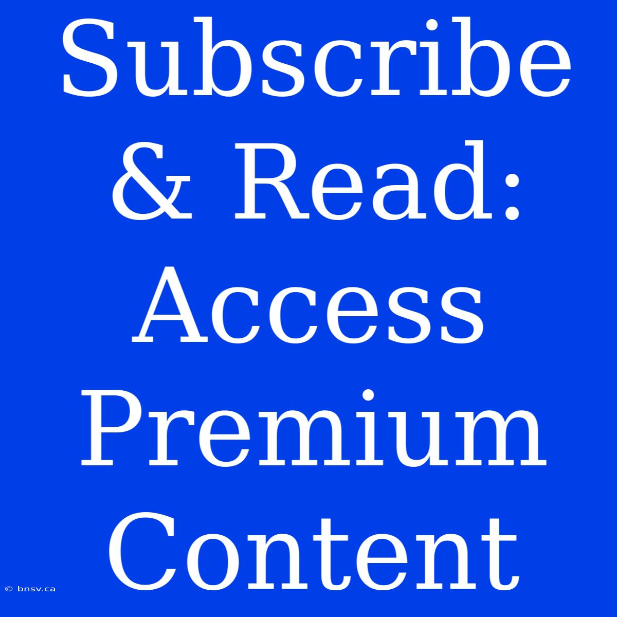 Subscribe & Read: Access Premium Content