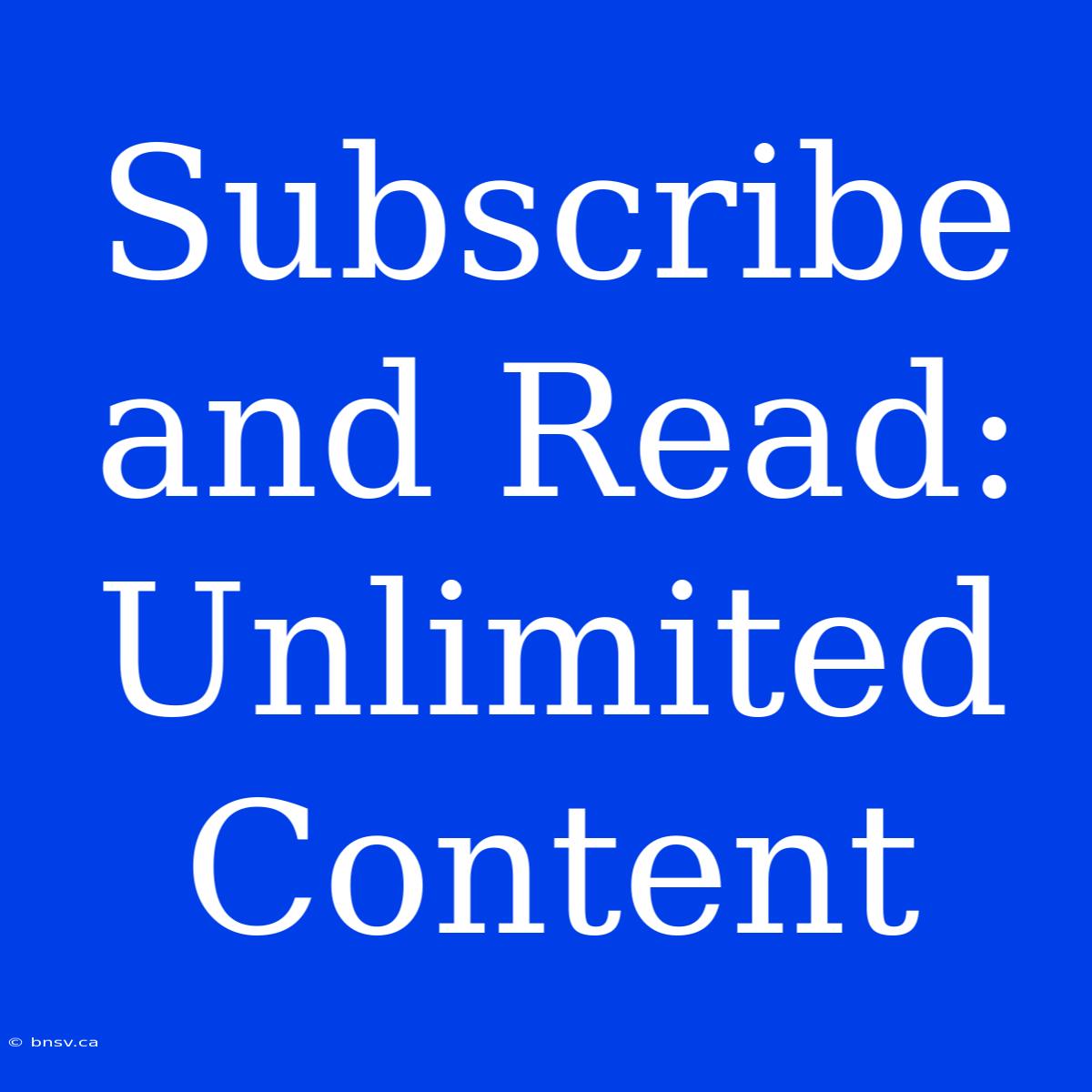 Subscribe And Read: Unlimited Content