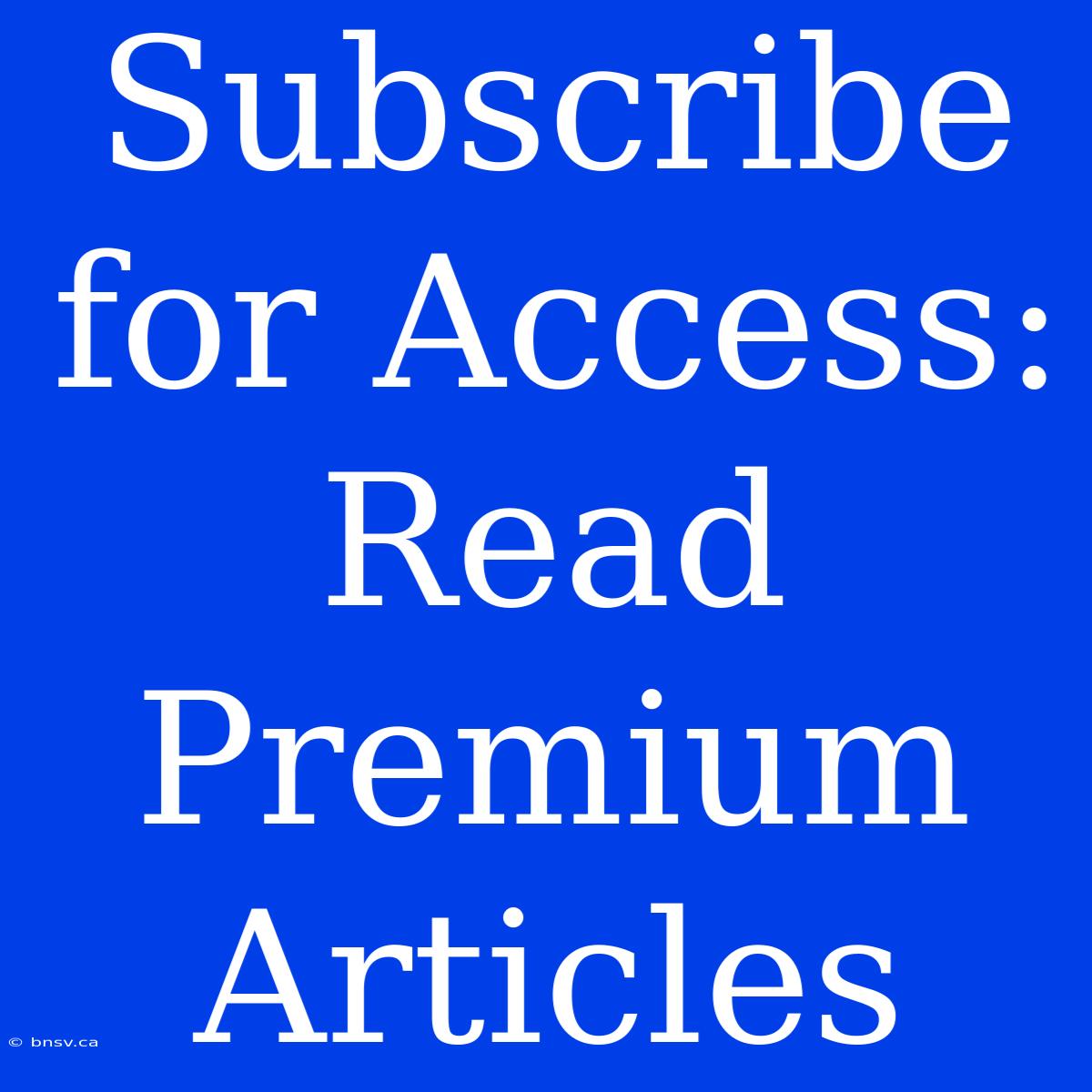 Subscribe For Access: Read Premium Articles