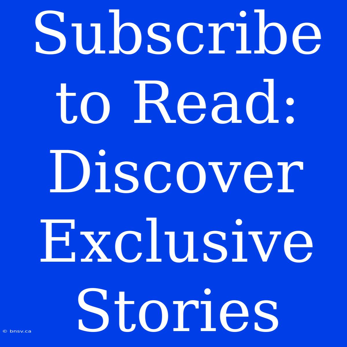 Subscribe To Read: Discover Exclusive Stories