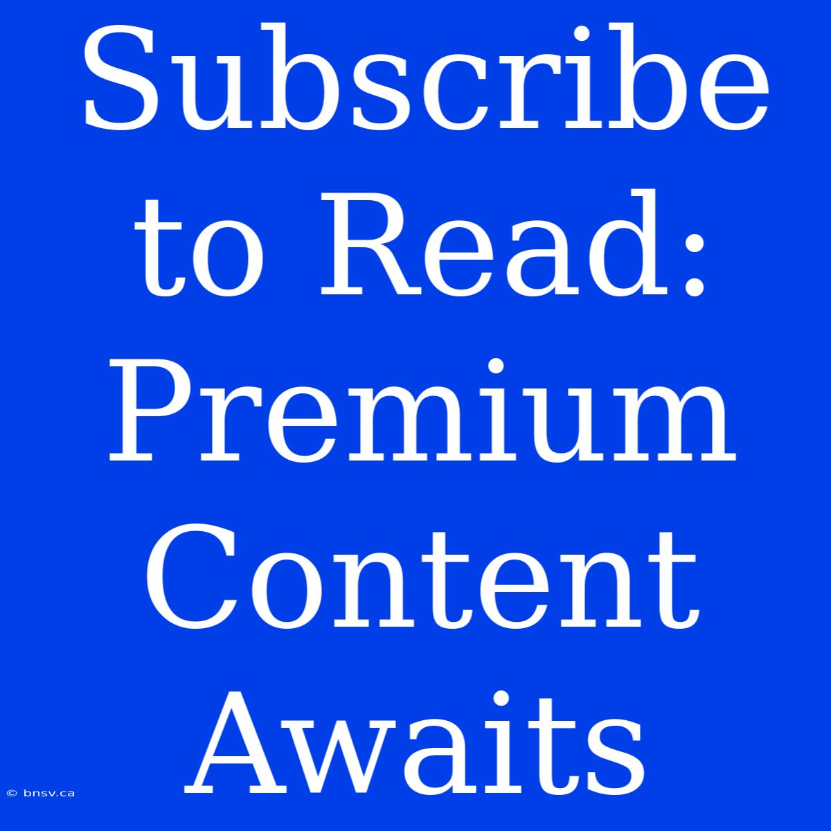 Subscribe To Read: Premium Content Awaits