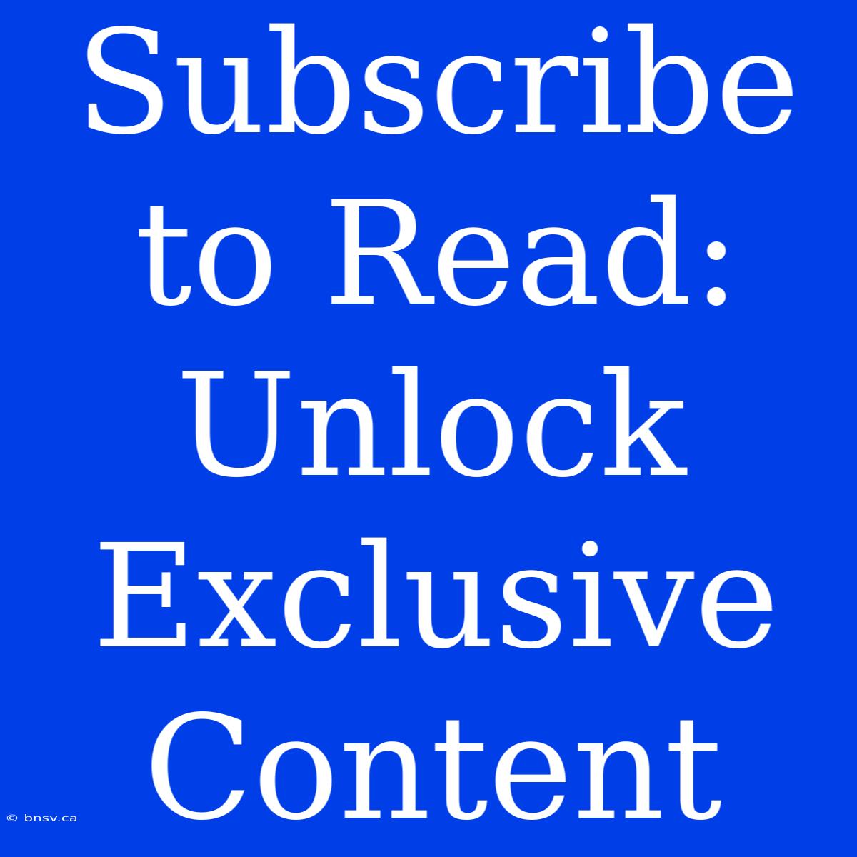 Subscribe To Read: Unlock Exclusive Content