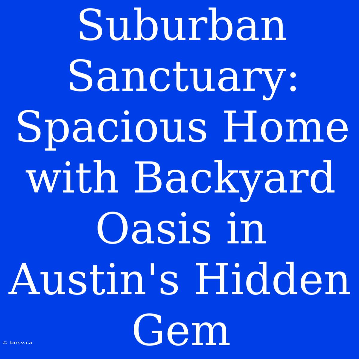 Suburban Sanctuary: Spacious Home With Backyard Oasis In Austin's Hidden Gem