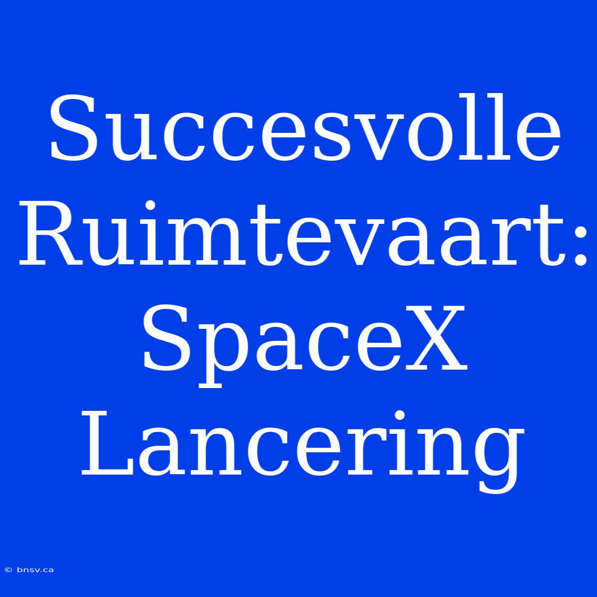 Succesvolle Ruimtevaart: SpaceX Lancering