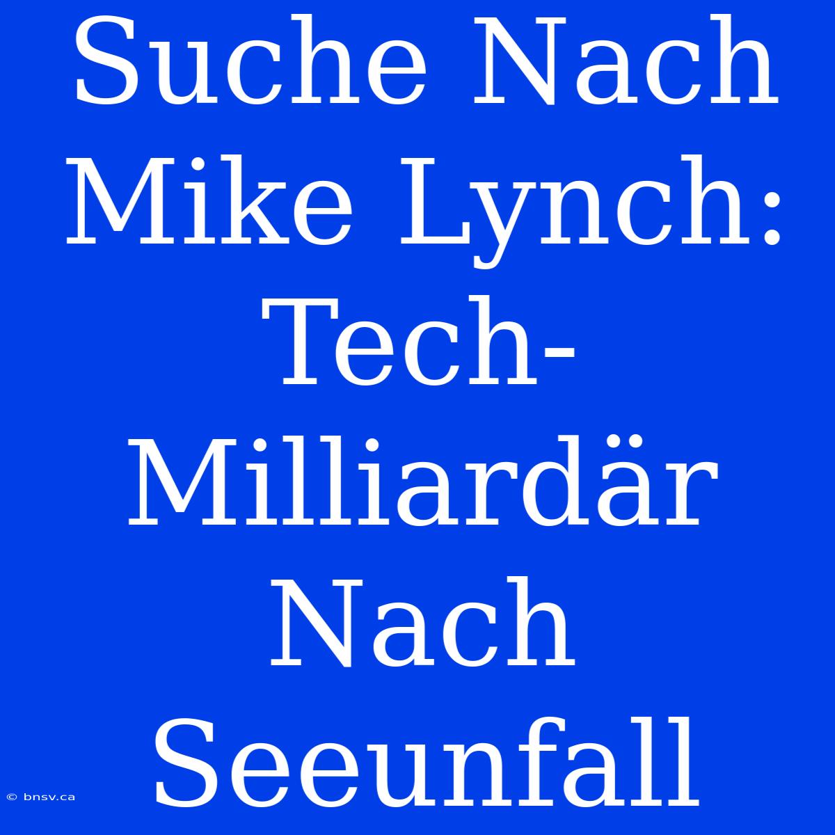 Suche Nach Mike Lynch: Tech-Milliardär Nach Seeunfall