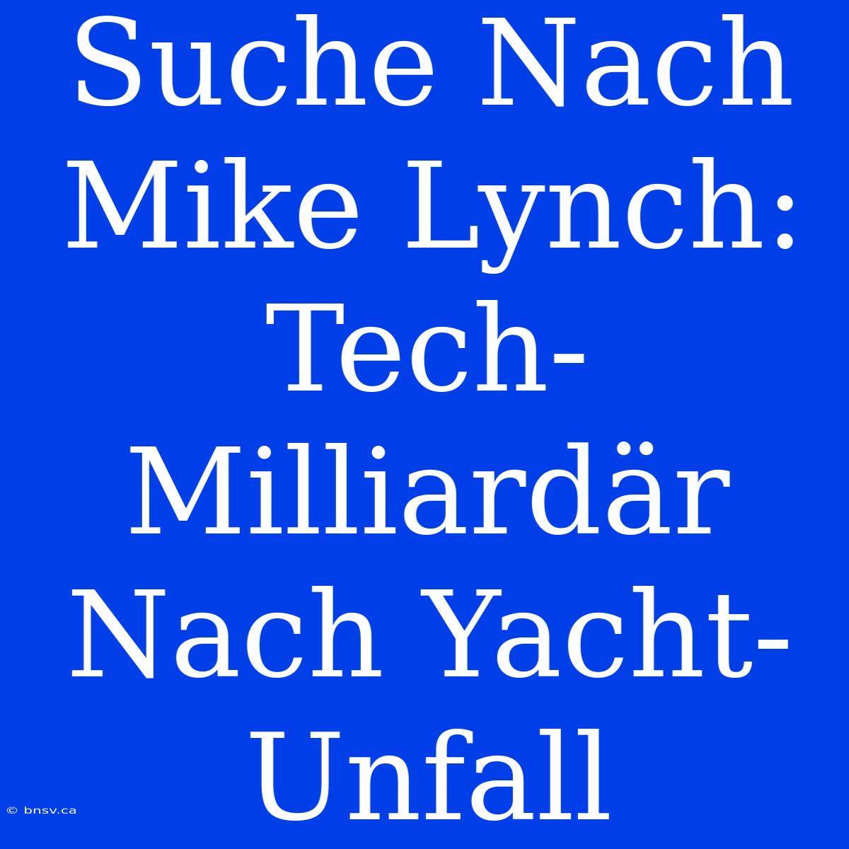 Suche Nach Mike Lynch: Tech-Milliardär Nach Yacht-Unfall