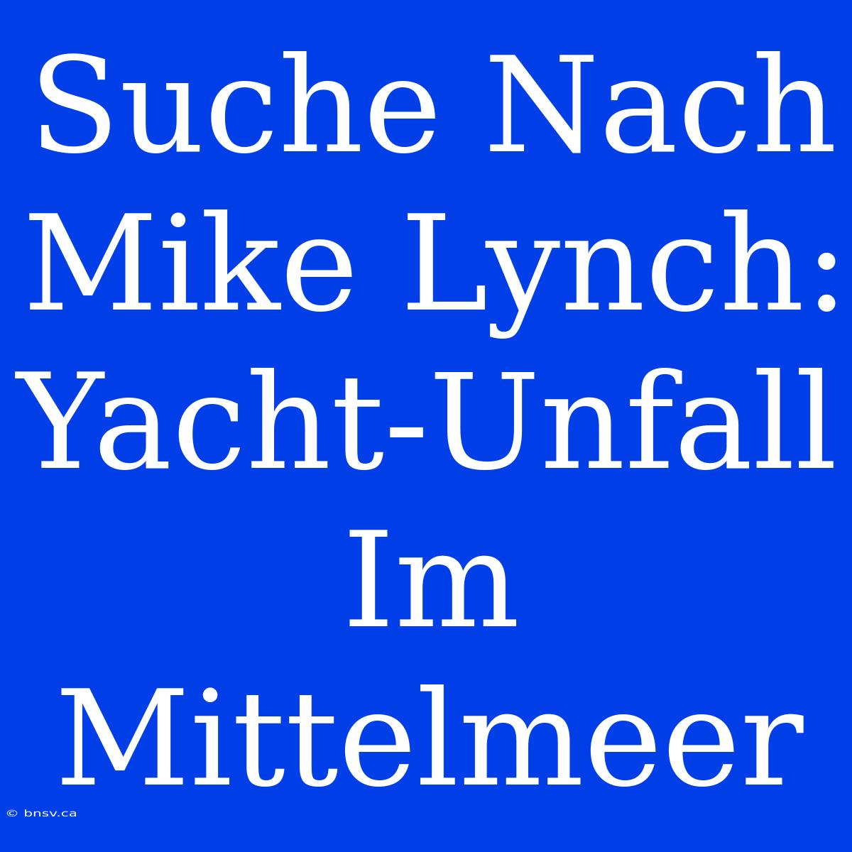 Suche Nach Mike Lynch: Yacht-Unfall Im Mittelmeer